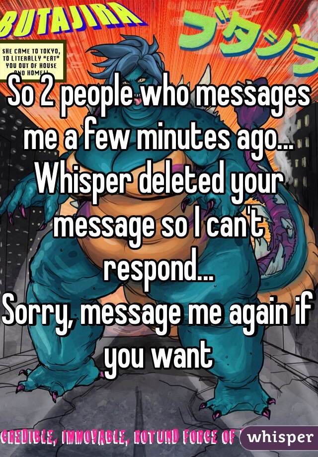 So 2 people who messages me a few minutes ago...
Whisper deleted your message so I can't respond...
Sorry, message me again if you want