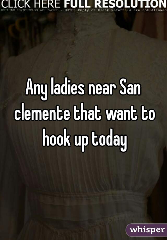 Any ladies near San clemente that want to hook up today