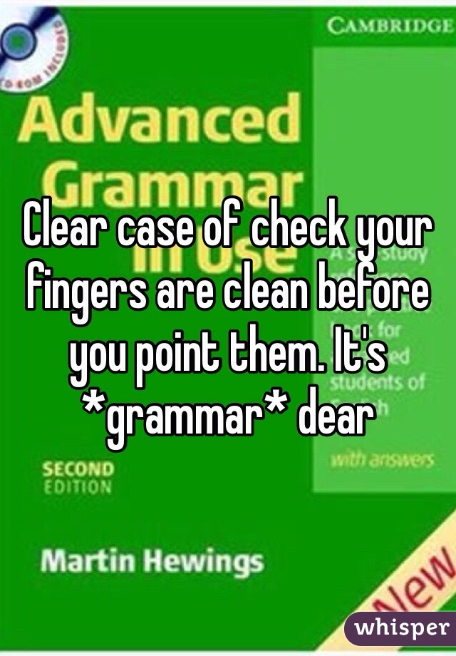 Clear case of check your fingers are clean before you point them. It's *grammar* dear 