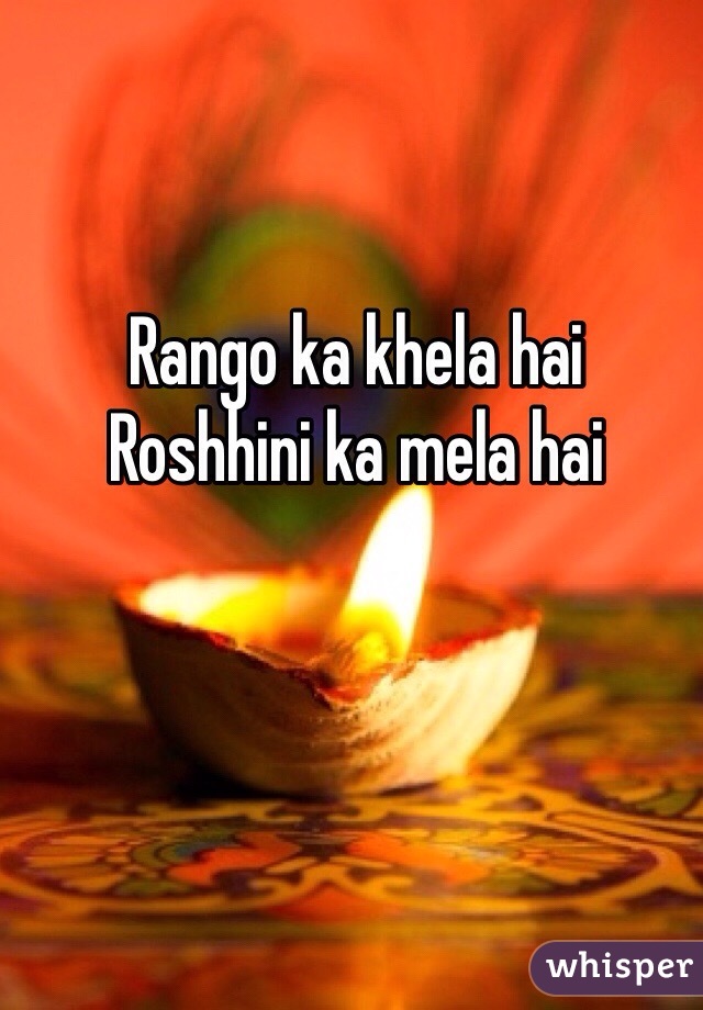 Rango ka khela hai
Roshhini ka mela hai