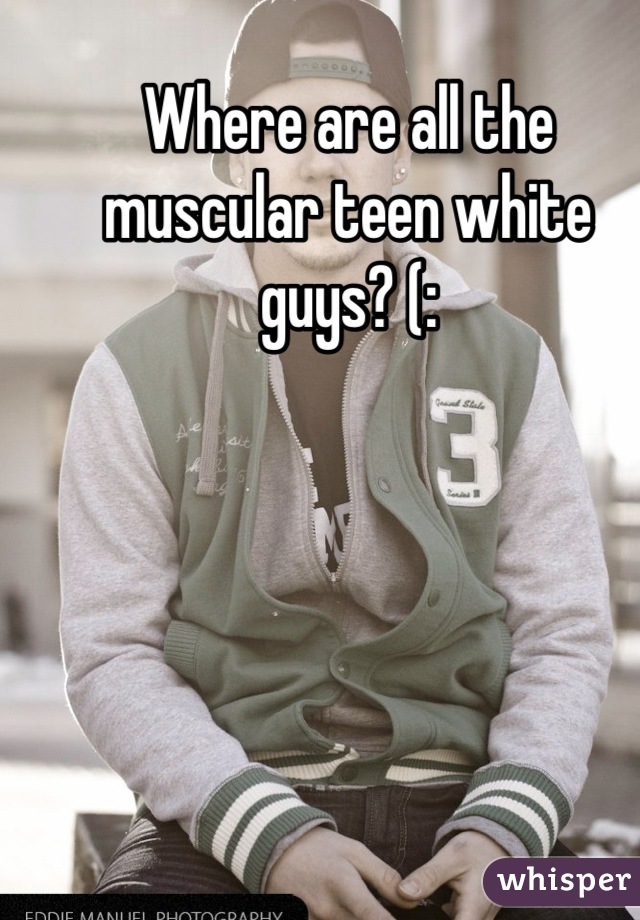 Where are all the muscular teen white guys? (: