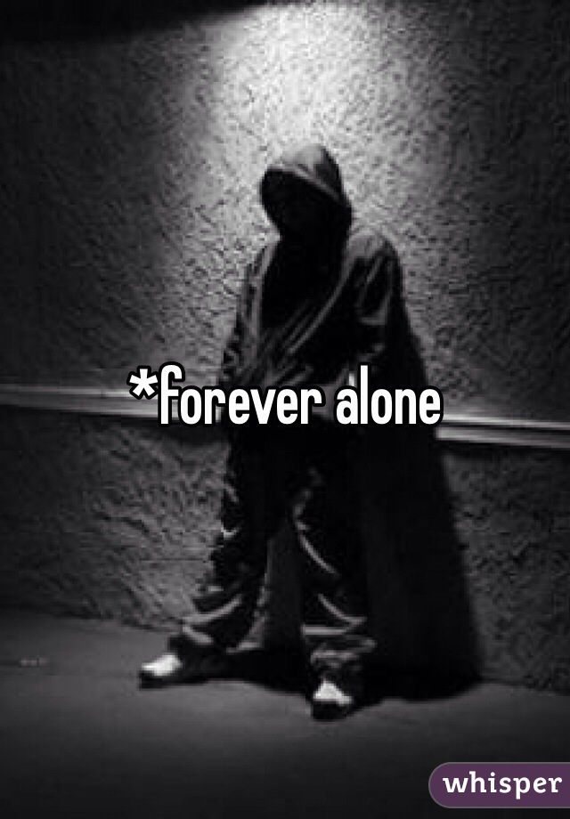 *forever alone 