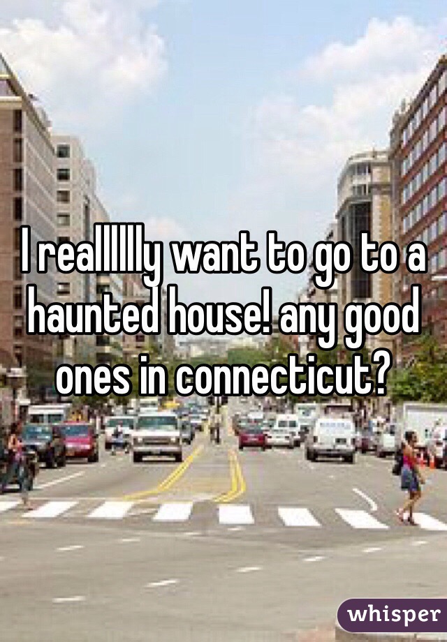 I realllllly want to go to a haunted house! any good ones in connecticut?