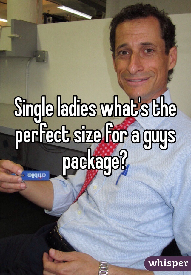 Single ladies what's the perfect size for a guys package?