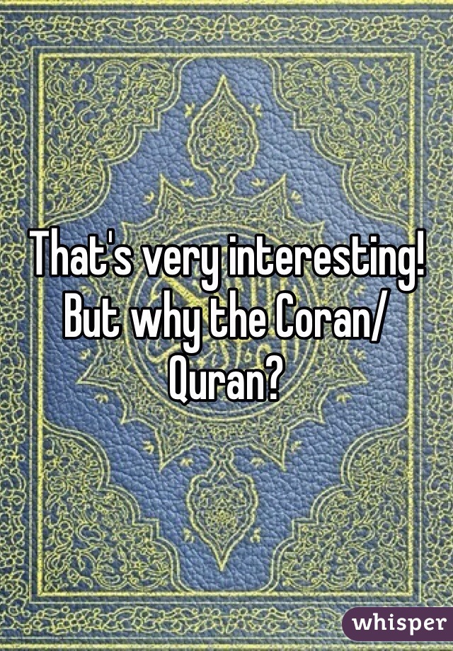 That's very interesting! But why the Coran/Quran?