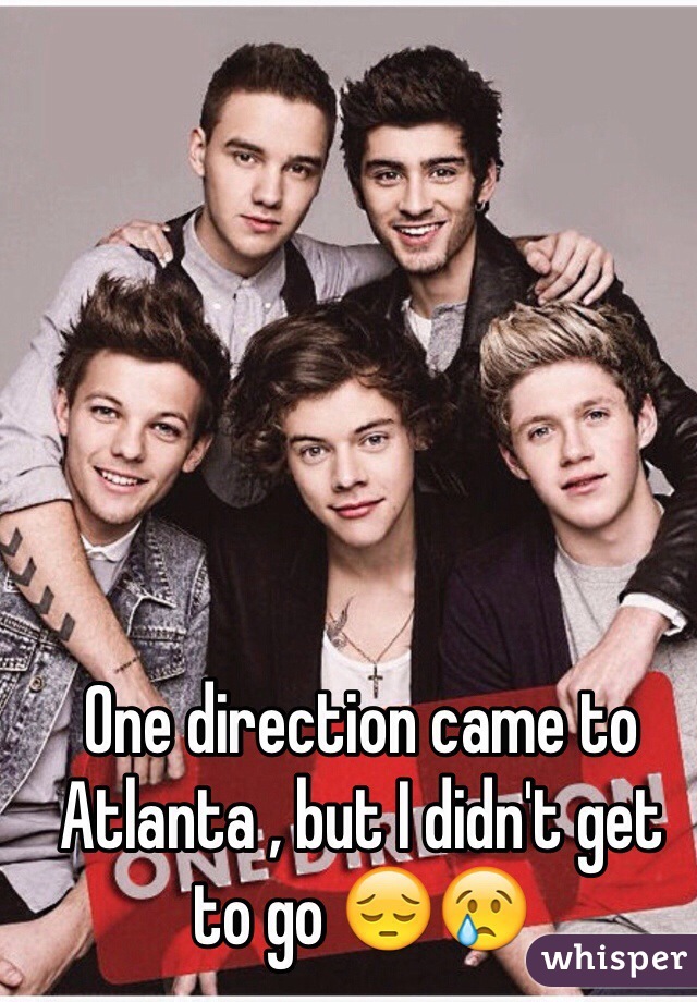 One direction came to Atlanta , but I didn't get to go 😔😢