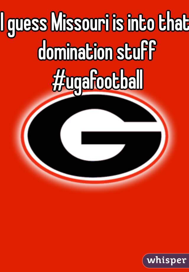 I guess Missouri is into that domination stuff #ugafootball