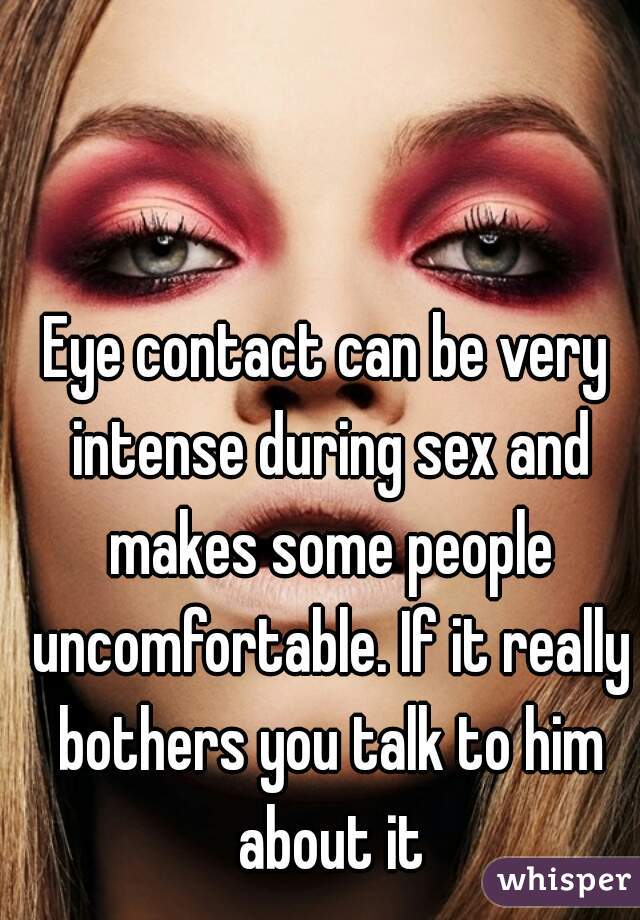 Eye contact can be very intense during sex and makes some people uncomfortable. If it really bothers you talk to him about it