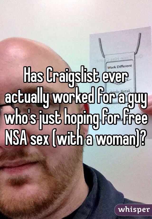 Has Craigslist ever actually worked for a guy who's just hoping for free NSA sex (with a woman)?