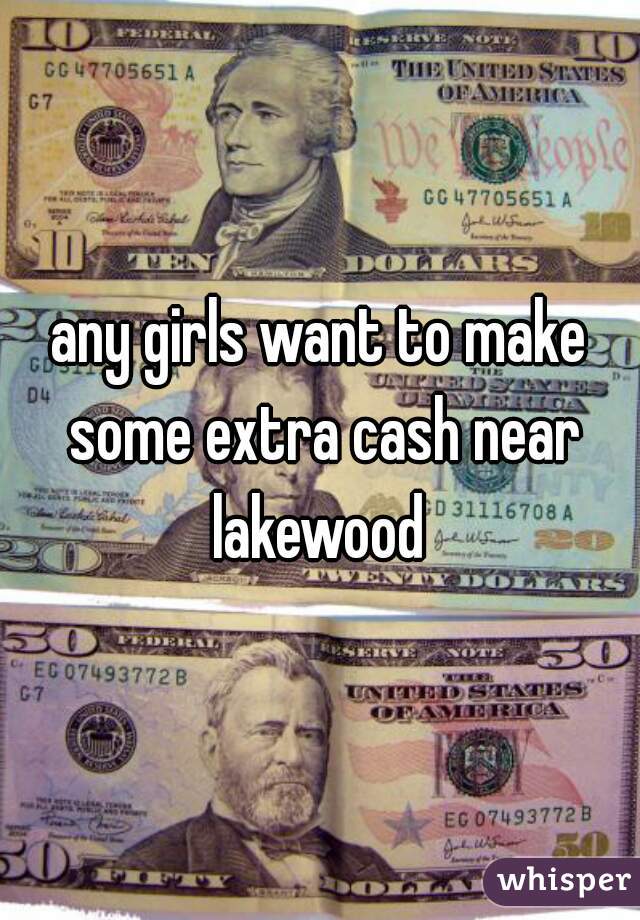 any girls want to make some extra cash near lakewood 