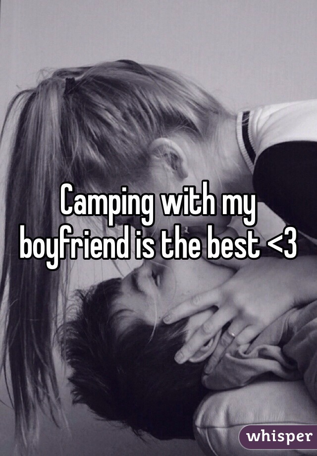 Camping with my boyfriend is the best <3