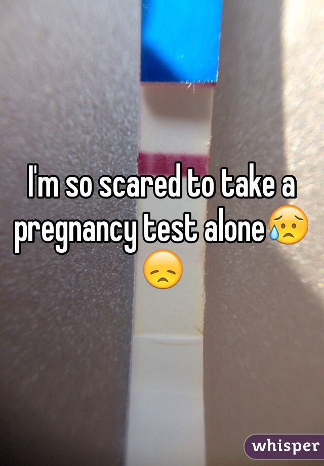 I'm so scared to take a pregnancy test alone😥😞