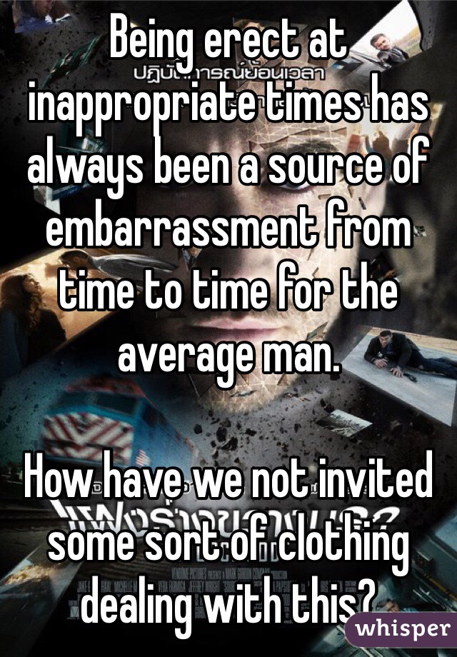 Being erect at inappropriate times has always been a source of embarrassment from time to time for the average man.

How have we not invited some sort of clothing dealing with this?