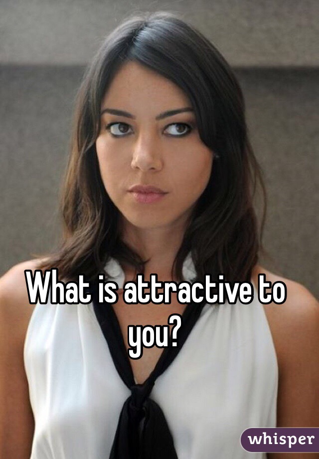 What is attractive to you?