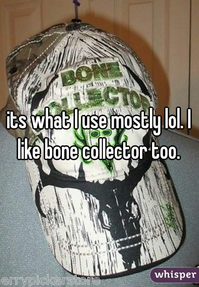 its what I use mostly lol. I like bone collector too. 