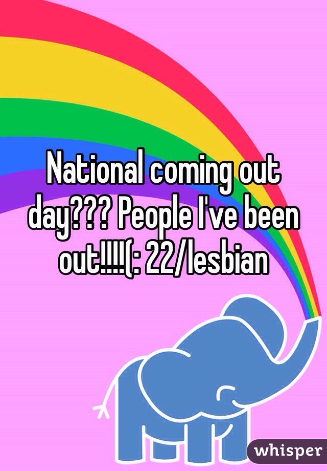 National coming out day??? People I've been out!!!!(: 22/lesbian