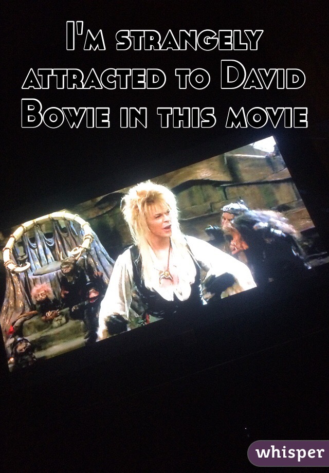 I'm strangely attracted to David Bowie in this movie