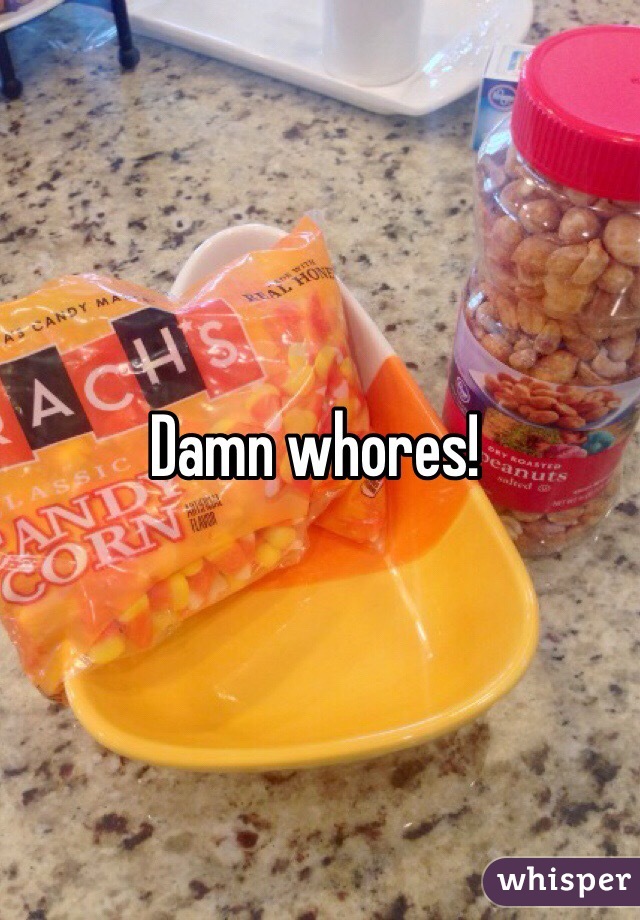 Damn whores! 