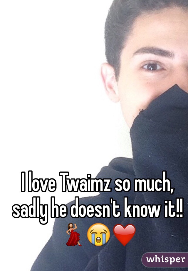 I love Twaimz so much, sadly he doesn't know it!! 💃😭❤️