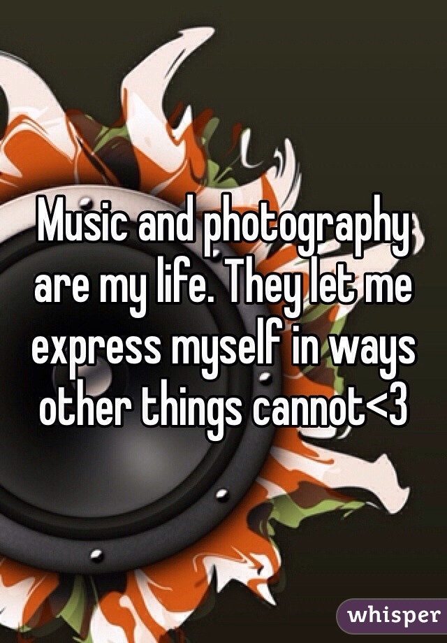 Music and photography are my life. They let me express myself in ways other things cannot<3