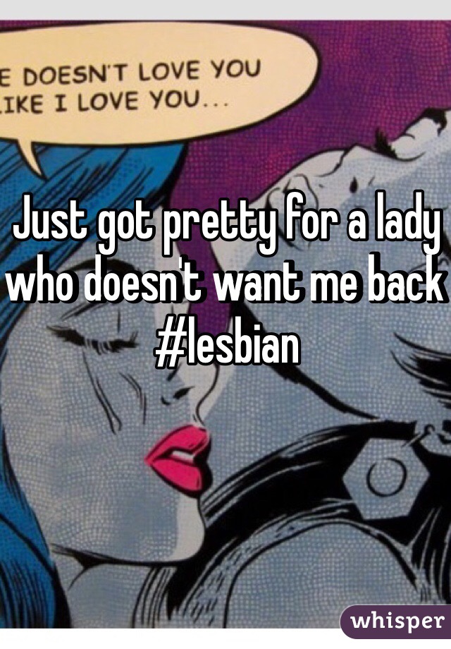 Just got pretty for a lady who doesn't want me back 
#lesbian