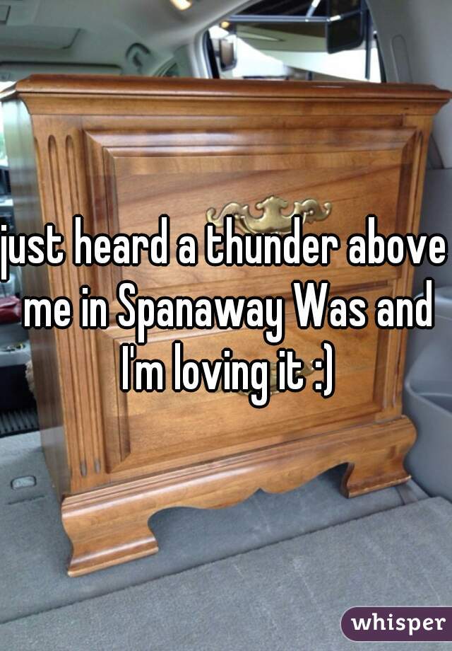 just heard a thunder above me in Spanaway Was and I'm loving it :)