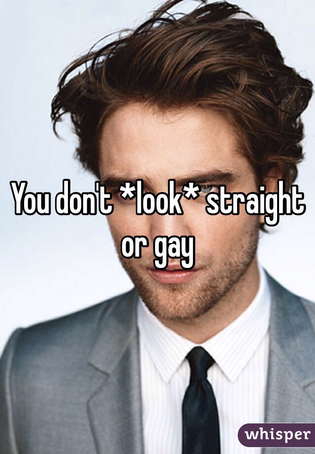 You don't *look* straight or gay