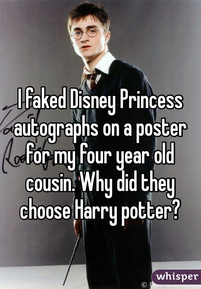  
I faked Disney Princess autographs on a poster for my four year old cousin. Why did they choose Harry potter?