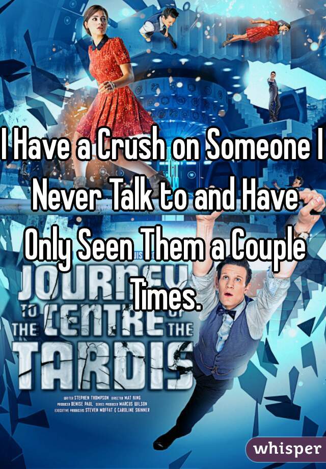 I Have a Crush on Someone I Never Talk to and Have Only Seen Them a Couple Times.