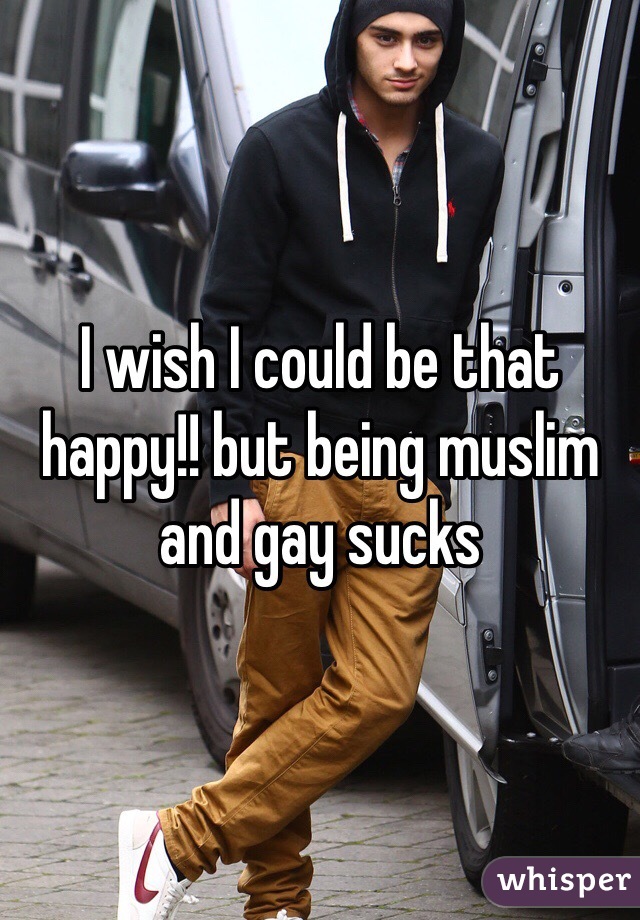 I wish I could be that happy!! but being muslim and gay sucks