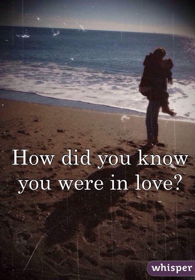 How did you know you were in love?