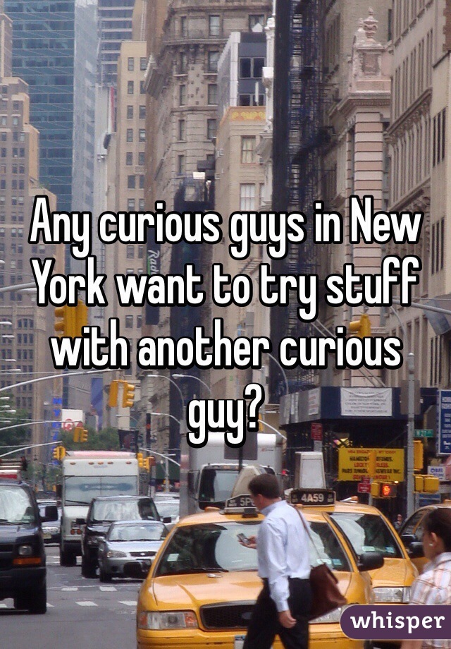 Any curious guys in New York want to try stuff with another curious guy? 