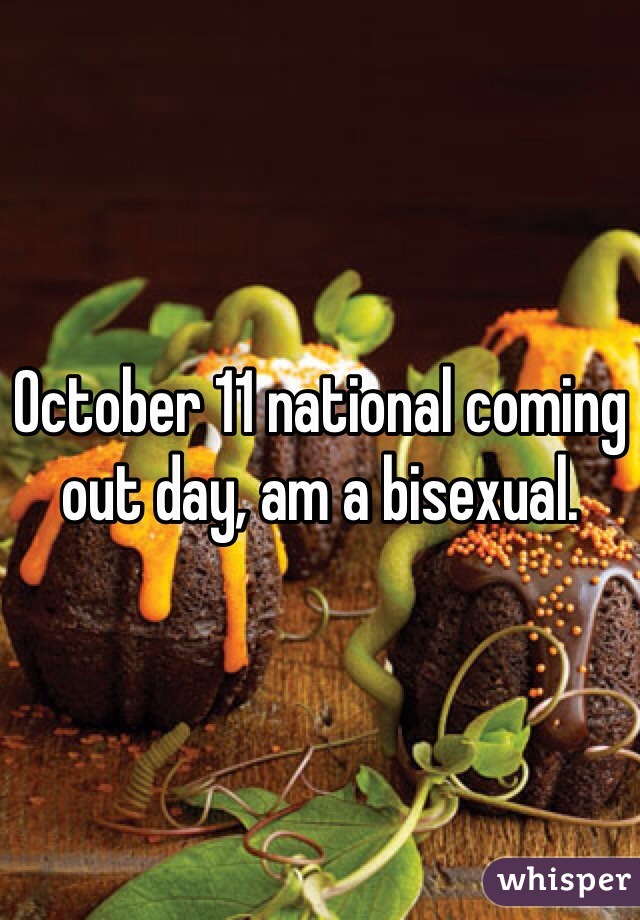 October 11 national coming out day, am a bisexual.