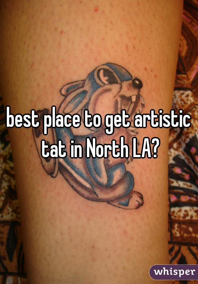 best place to get artistic tat in North LA?