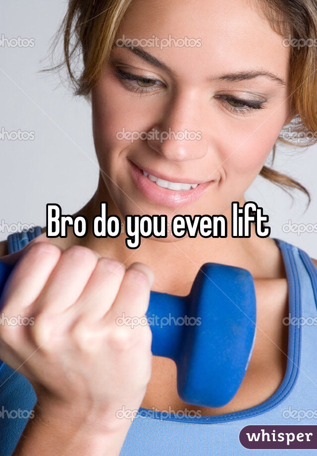 Bro do you even lift 