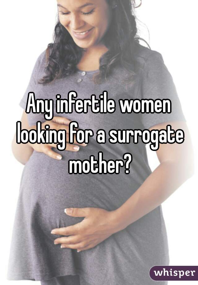 Any infertile women looking for a surrogate mother?