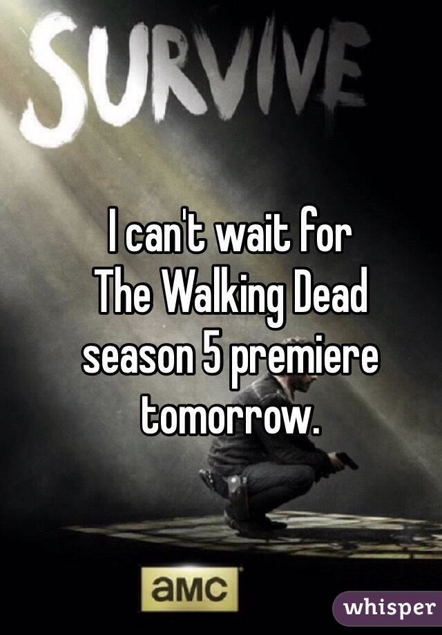 I can't wait for 
The Walking Dead 
season 5 premiere tomorrow. 
