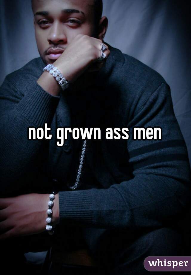 not grown ass men