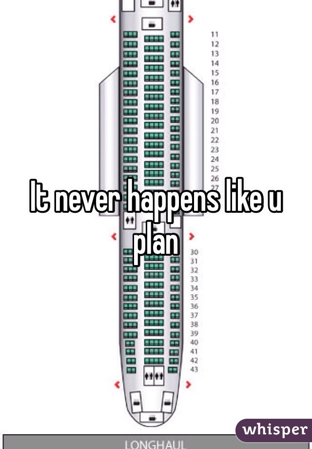 It never happens like u plan