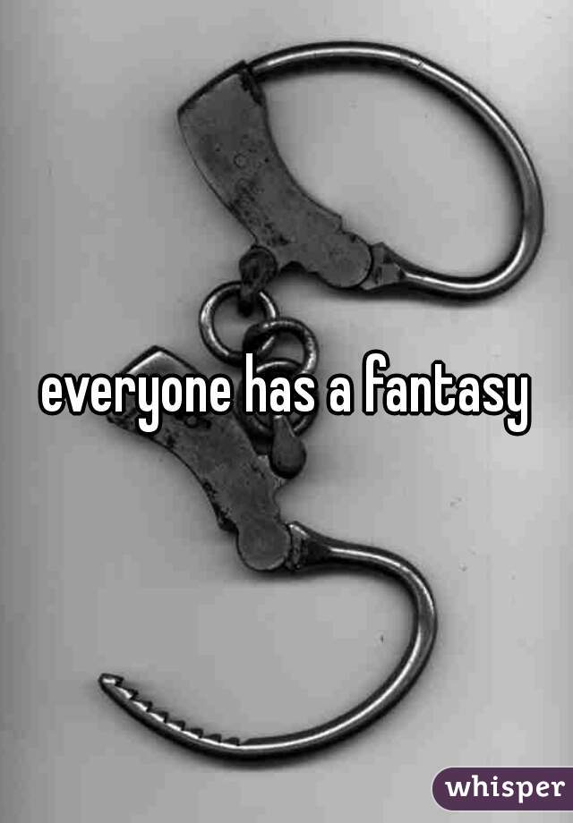 everyone has a fantasy