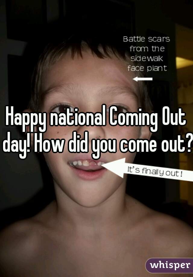 Happy national Coming Out day! How did you come out?