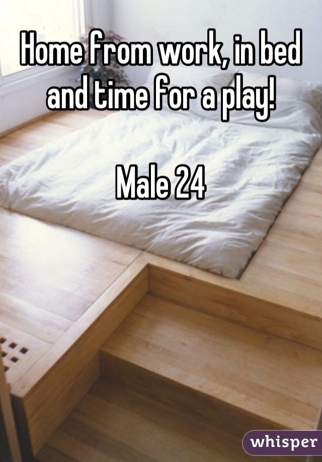 Home from work, in bed and time for a play!

Male 24