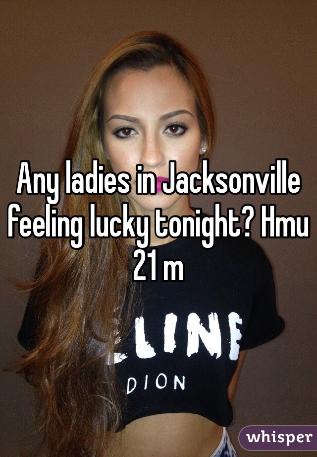 Any ladies in Jacksonville feeling lucky tonight? Hmu 21 m