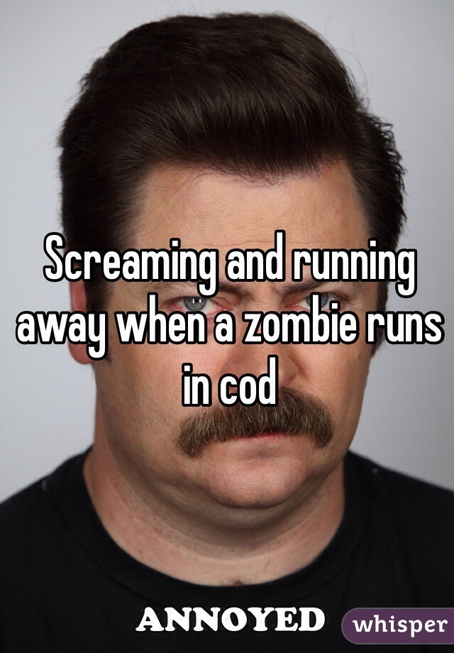 Screaming and running away when a zombie runs in cod 