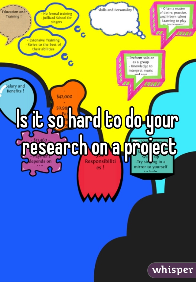 Is it so hard to do your research on a project