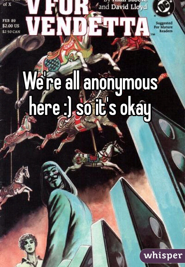 We're all anonymous here :) so it's okay  