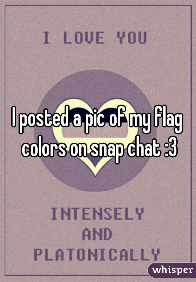 I posted a pic of my flag colors on snap chat :3