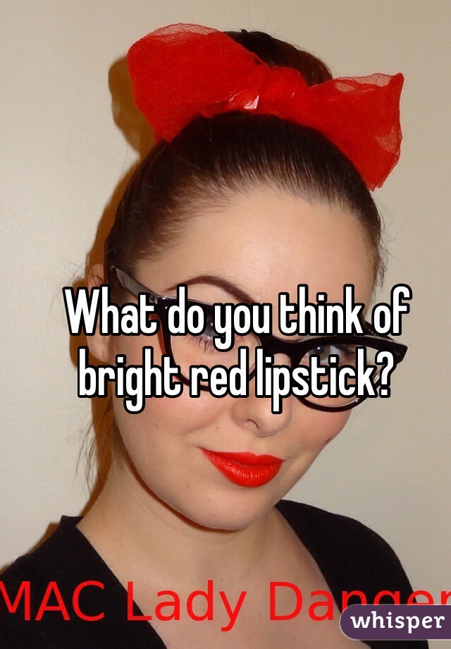 What do you think of bright red lipstick?