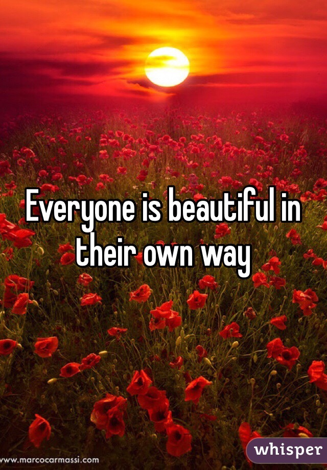 Everyone is beautiful in their own way