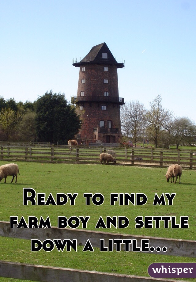 Ready to find my farm boy and settle down a little... 